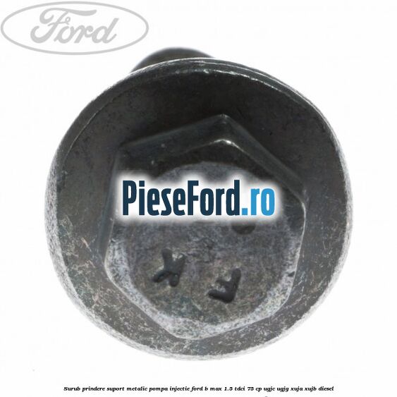 Surub prindere suport metalic pompa injectie Ford B-Max 1.5 TDCi 75 cp UGJC, UGJG, XUJA, XUJB diesel