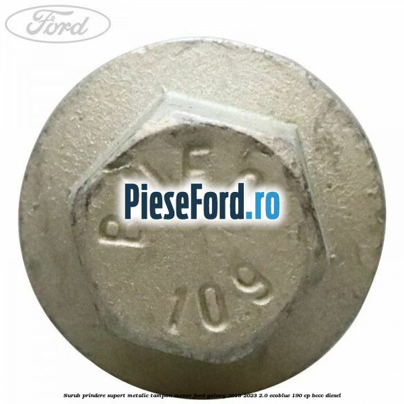 Surub prindere suport metalic tampon motor Ford Galaxy 2015-2023 2.0 EcoBlue 190 cp BCCC diesel