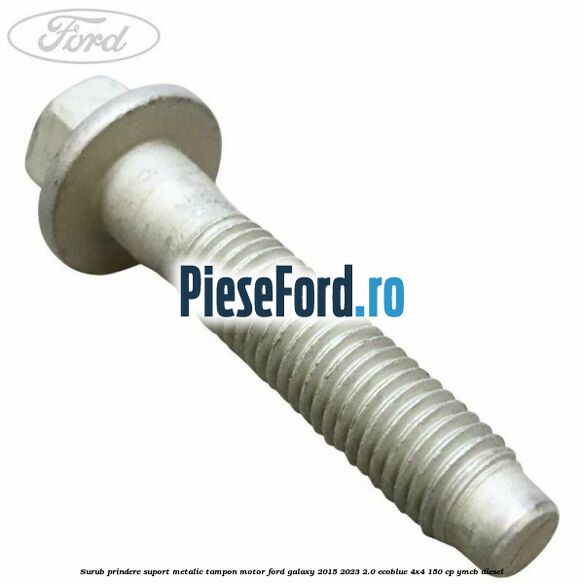 Surub prindere suport metalic tampon motor Ford Galaxy 2015-2023 2.0 EcoBlue 4x4 150 cp YMCB diesel