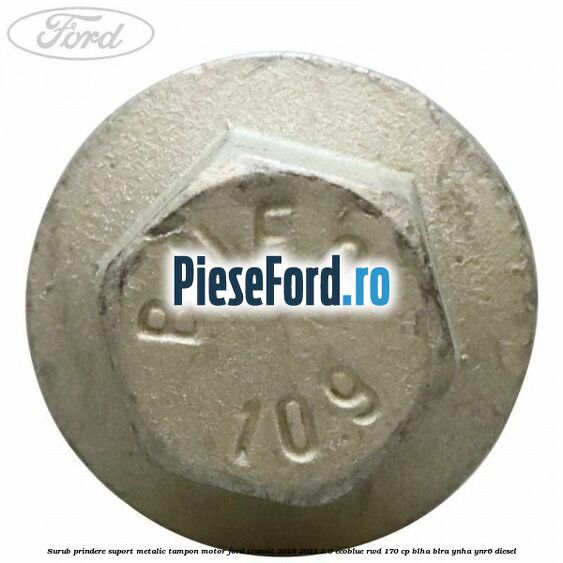 Surub prindere suport metalic tampon motor Ford Transit 2019-2023 2.0 EcoBlue RWD 170 cp BLHA, BLRA, YNHA, YNR6 diesel