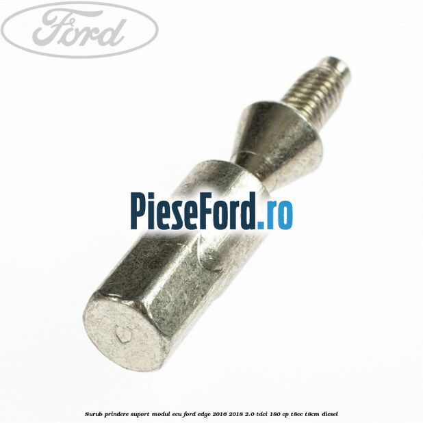 Surub prindere suport modul ECU Ford Edge 2016-2018 2.0 TDCi 180 cp T8CC, T8CM diesel