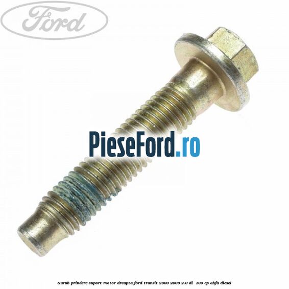 Surub prindere suport motor dreapta Ford Transit 2000-2006 2.0 DI 100 cp Surub prindere suport motor dreapta Ford Transit 2000-2006 2.0 DI 100 cp ABFA diesel