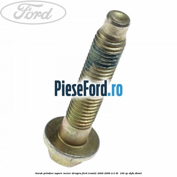 Surub prindere suport motor dreapta Ford Transit 2000-2006 2.0 DI 100 cp Surub prindere suport motor dreapta Ford Transit 2000-2006 2.0 DI 100 cp ABFA diesel