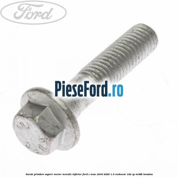 Surub prindere suport motor metalic inferior Ford C-Max 2016-2020 1.5 EcoBoost 182 cp M9DB benzina
