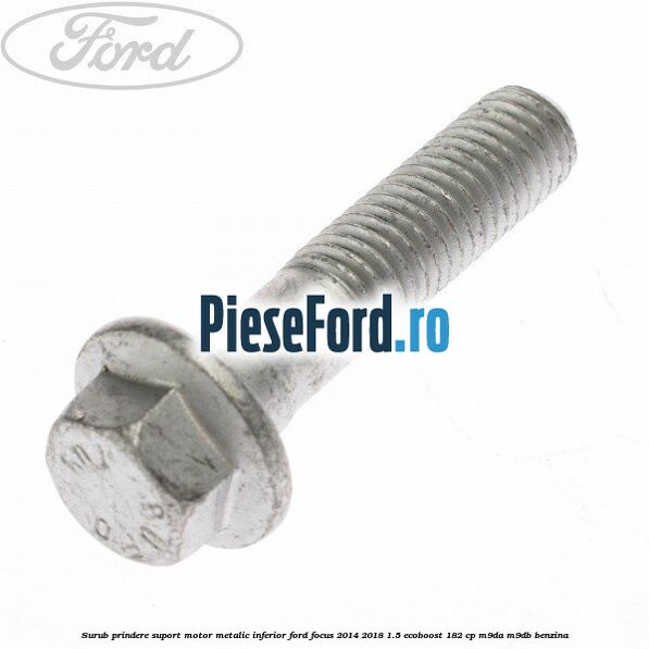 Surub prindere suport motor metalic inferior Ford Focus 2014-2018 1.5 EcoBoost 182 cp M9DA, M9DB benzina