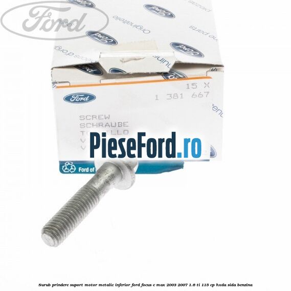 Surub prindere suport motor metalic inferior Ford Focus C-Max 2003-2007 1.6 Ti 115 cp Surub prindere suport motor metalic inferior Ford Focus C-Max 2003-2007 1.6 Ti 115 cp HXDA, SIDA benzina