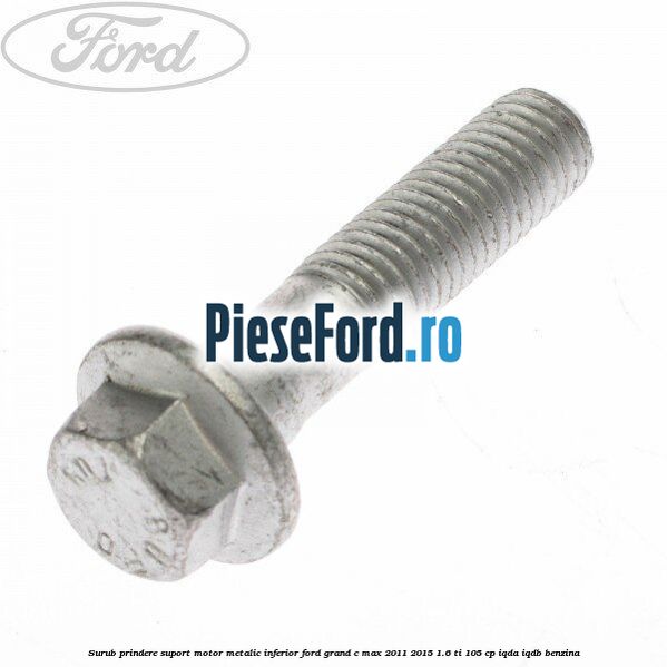 Surub prindere suport motor metalic inferior Ford Grand C-Max 2011-2015 1.6 Ti 105 cp IQDA, IQDB benzina