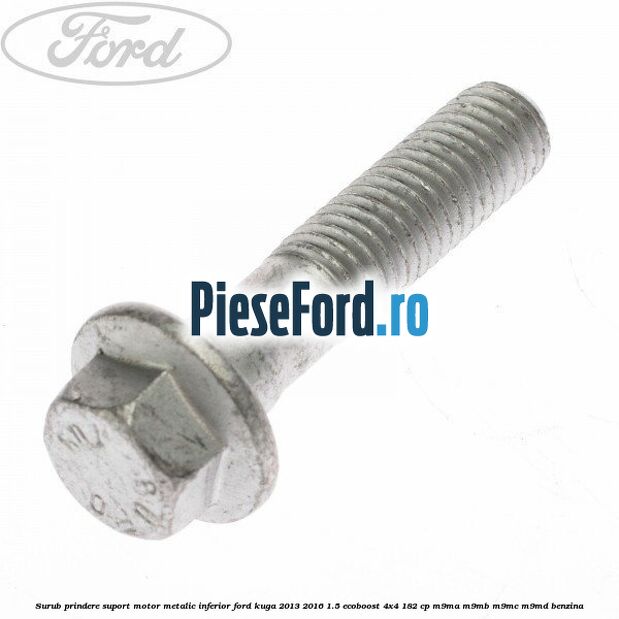 Surub prindere suport motor metalic inferior Ford Kuga 2013-2016 1.5 EcoBoost 4x4 182 cp M9MA, M9MB, M9MC, M9MD benzina