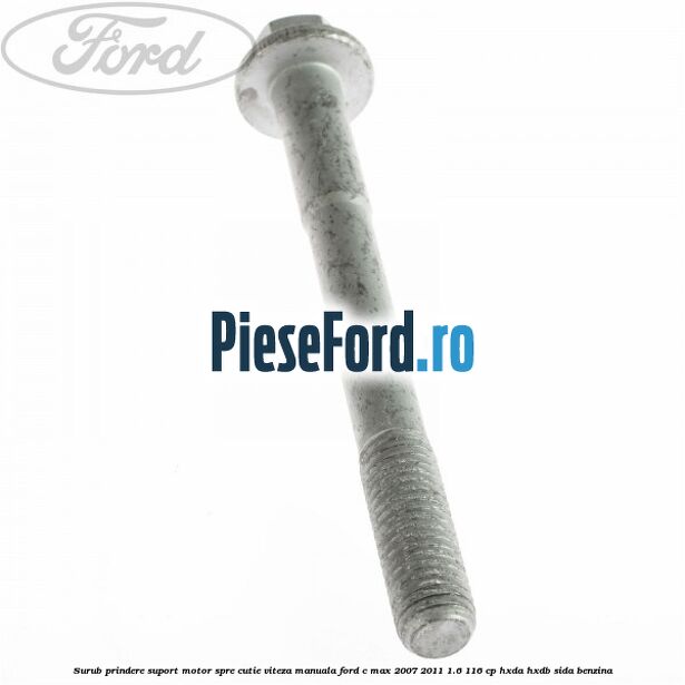 Surub prindere suport motor spre cutie viteza manuala Ford C-Max 2007-2011 1.6 116 cp HXDA, HXDB, SIDA benzina