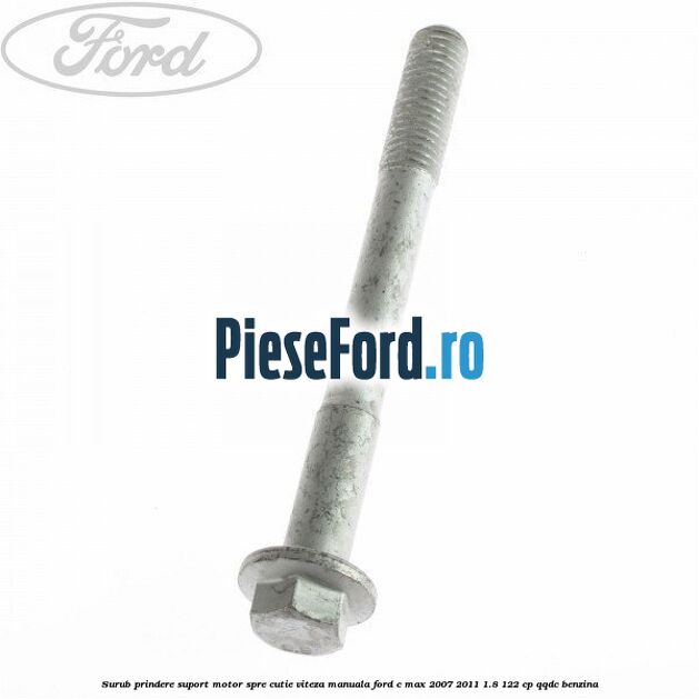 Surub prindere suport motor spre cutie viteza manuala Ford C-Max 2007-2011 1.8 122 cp QQDC benzina