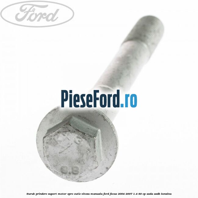 Surub prindere suport motor spre cutie viteza manuala Ford Focus 2004-2007 1.4 80 cp Surub prindere suport motor spre cutie viteza manuala Ford Focus 2004-2007 1.4 80 cp ASDA, ASDB benzina