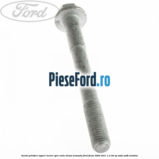 Surub prindere suport motor spre cutie viteza manuala Ford Focus 2008-2011 1.4 80 cp Surub prindere suport motor spre cutie viteza manuala Ford Focus 2008-2011 1.4 80 cp ASDA, ASDB benzina