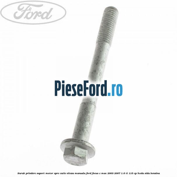 Surub prindere suport motor spre cutie viteza manuala Ford Focus C-Max 2003-2007 1.6 Ti 115 cp HXDA, SIDA benzina