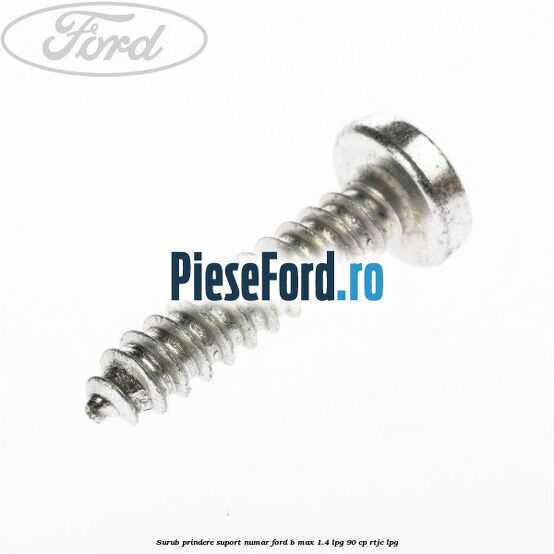 Surub prindere suport numar Ford B-Max 1.4 LPG 90 cp