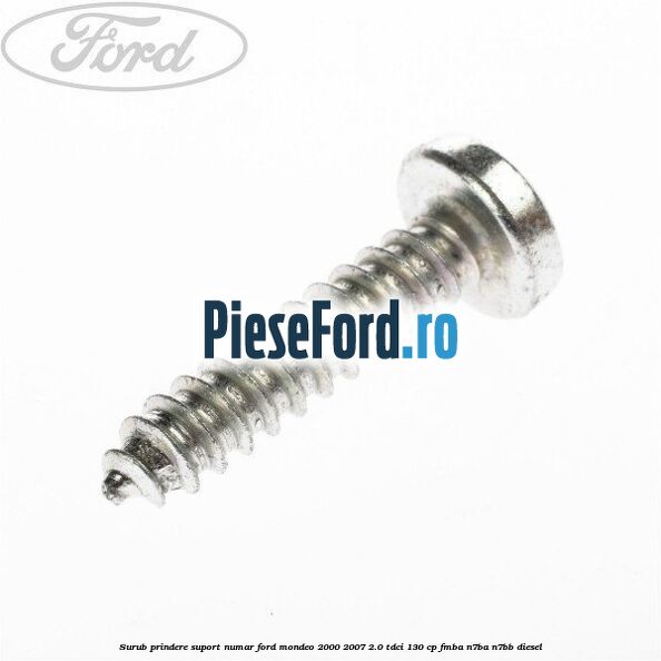 Surub prindere suport numar Ford Mondeo 2000-2007 2.0 TDCi 130 cp FMBA, N7BA, N7BB diesel