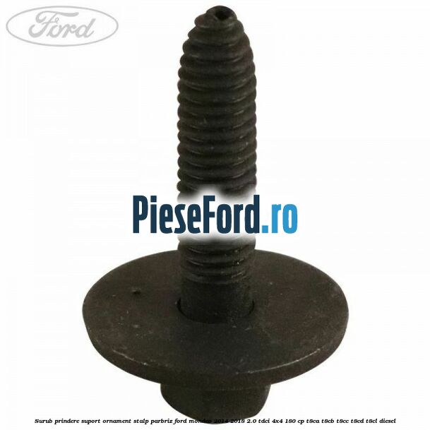 Surub prindere suport ornament stalp parbriz Ford Mondeo 2014-2018 2.0 TDCi 4x4 180 cp T8CA, T8CB, T8CC, T8CD, T8CL diesel