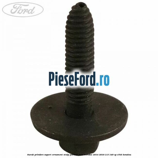 Surub prindere suport ornament stalp parbriz Ford Mondeo 2014-2018 2.5 149 cp S7CB benzina
