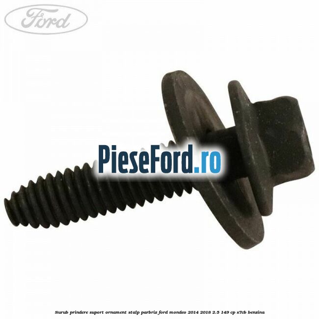 Surub prindere suport ornament stalp parbriz Ford Mondeo 2014-2018 2.5 149 cp S7CB benzina
