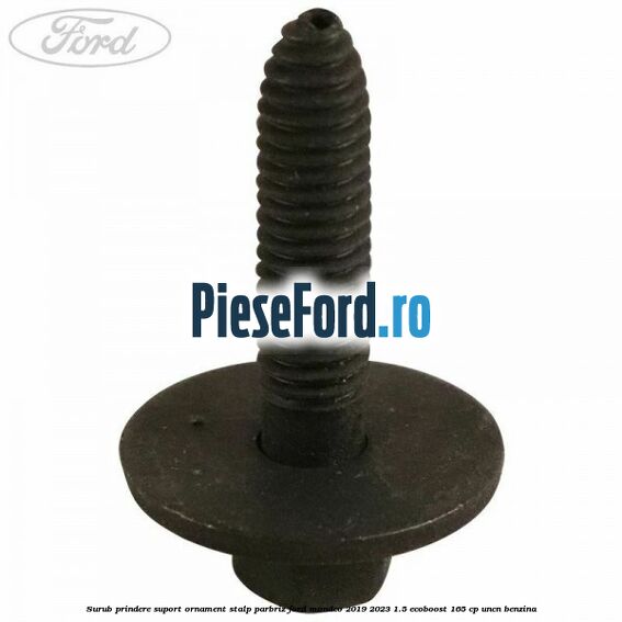Surub prindere suport ornament stalp parbriz Ford Mondeo 2019-2023 1.5 EcoBoost 165 cp UNCN benzina