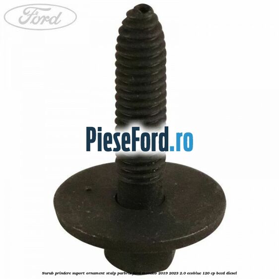 Surub prindere suport ornament stalp parbriz Ford Mondeo 2019-2023 2.0 EcoBlue 120 cp BCCD diesel