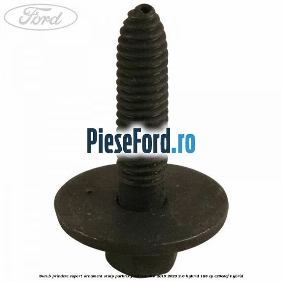 Surub prindere suport ornament stalp parbriz Ford Mondeo 2019-2023 2.0 Hybrid 188 cp Surub prindere suport ornament stalp parbriz Ford Mondeo 2019-2023 2.0 Hybrid 188 cp C20EDEF hybrid