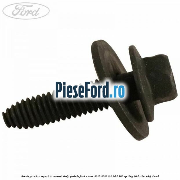 Surub prindere suport ornament stalp parbriz Ford S-Max 2015-2023 2.0 TDCi 180 cp T8CG, T8CH, T8CI, T8CJ diesel
