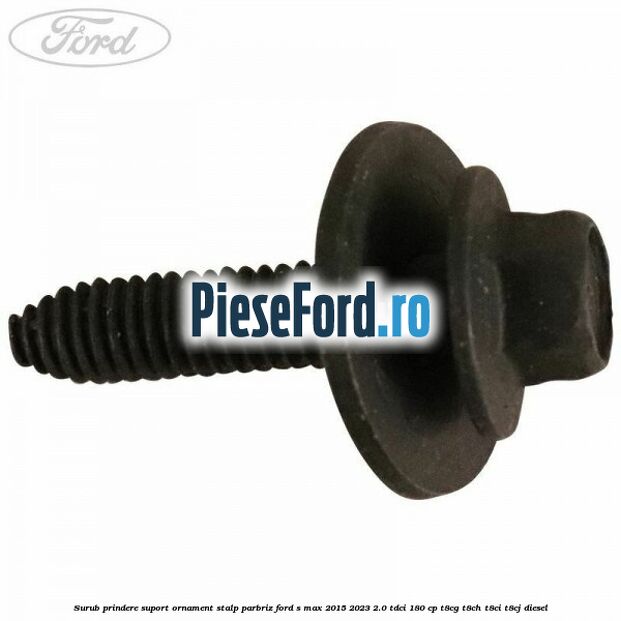 Surub prindere suport ornament stalp parbriz Ford S-Max 2015-2023 2.0 TDCi 180 cp T8CG, T8CH, T8CI, T8CJ diesel