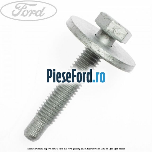 Surub prindere suport panou fata M8 Ford Galaxy 2015-2023 2.0 TDCi 120 cp UFCA, UFCB diesel