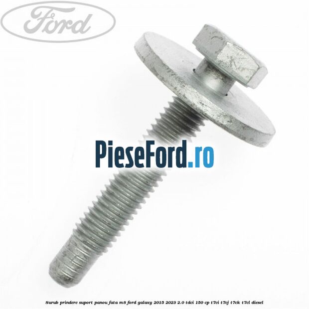 Surub prindere suport panou fata M8 Ford Galaxy 2015-2023 2.0 TDCi 150 cp T7CI, T7CJ, T7CK, T7CL diesel