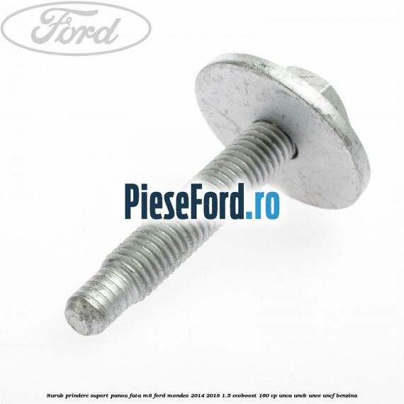 Surub prindere suport panou fata M8 Ford Mondeo 2014-2018 1.5 EcoBoost 160 cp UNCA, UNCB, UNCE, UNCF benzina