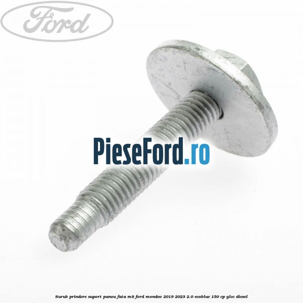 Surub prindere suport panou fata M8 Ford Mondeo 2019-2023 2.0 EcoBlue 150 cp YLCC diesel
