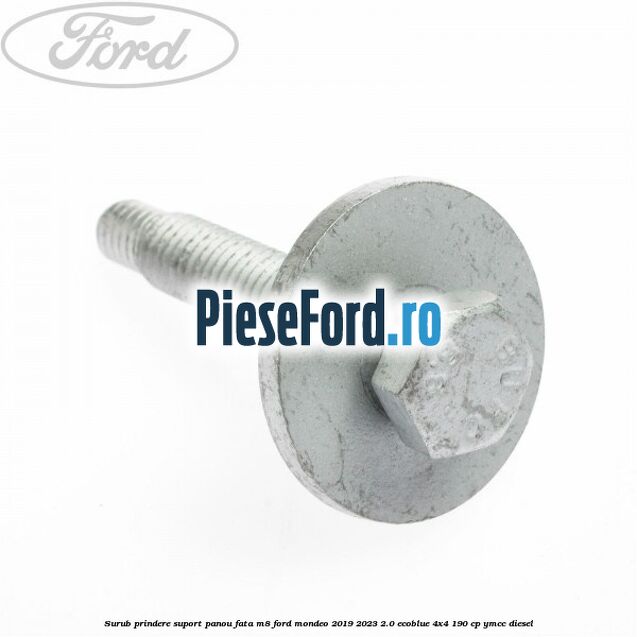 Surub prindere suport panou fata M8 Ford Mondeo 2019-2023 2.0 EcoBlue 4x4 190 cp Surub prindere suport panou fata M8 Ford Mondeo 2019-2023 2.0 EcoBlue 4x4 190 cp YMCC diesel