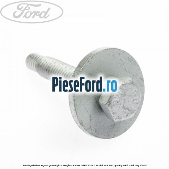 Surub prindere suport panou fata M8 Ford S-Max 2015-2023 2.0 TDCi 4x4 180 cp T8CG, T8CH, T8CI, T8CJ diesel