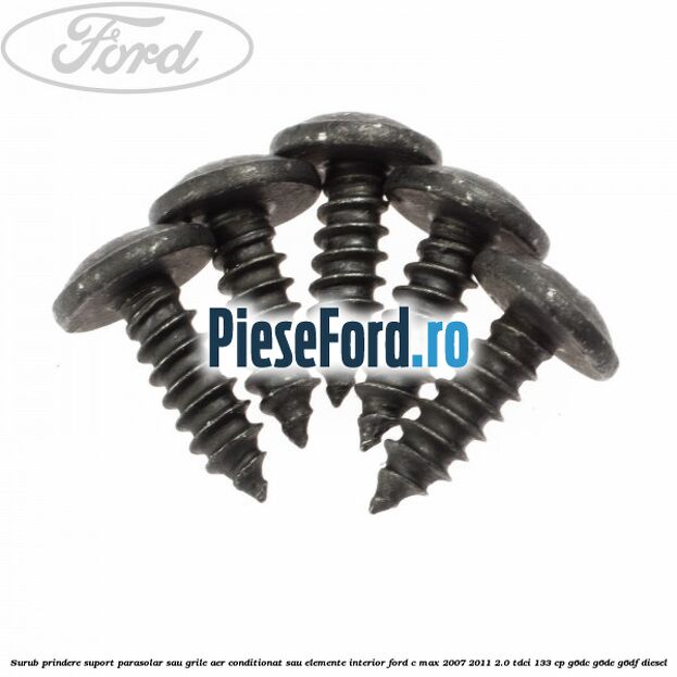 Surub prindere suport parasolar sau grile aer conditionat sau elemente interior Ford C-Max 2007-2011 2.0 TDCi 133 cp Surub prindere suport parasolar sau grile aer conditionat sau elemente interior Ford C-Max 2007-2011 2.0 TDCi 133 cp G6DC, G6DE, G6DF diesel