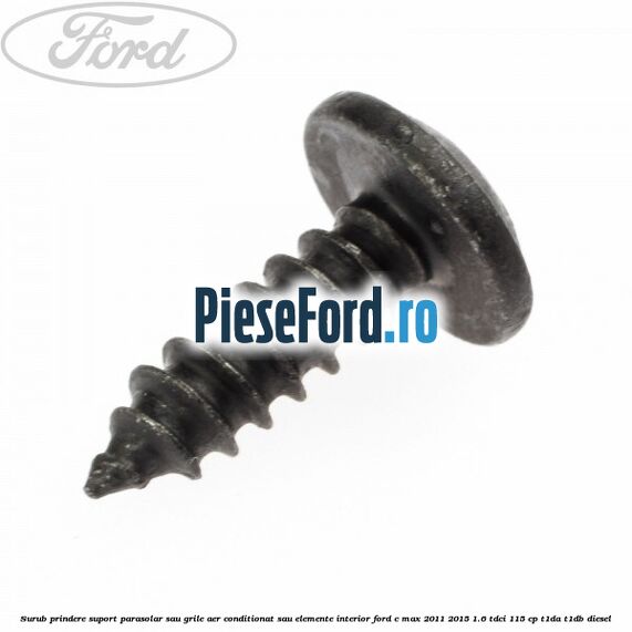 Surub prindere suport parasolar sau grile aer conditionat sau elemente interior Ford C-Max 2011-2015 1.6 TDCi 115 cp Surub prindere suport parasolar sau grile aer conditionat sau elemente interior Ford C-Max 2011-2015 1.6 TDCi 115 cp T1DA, T1DB diesel