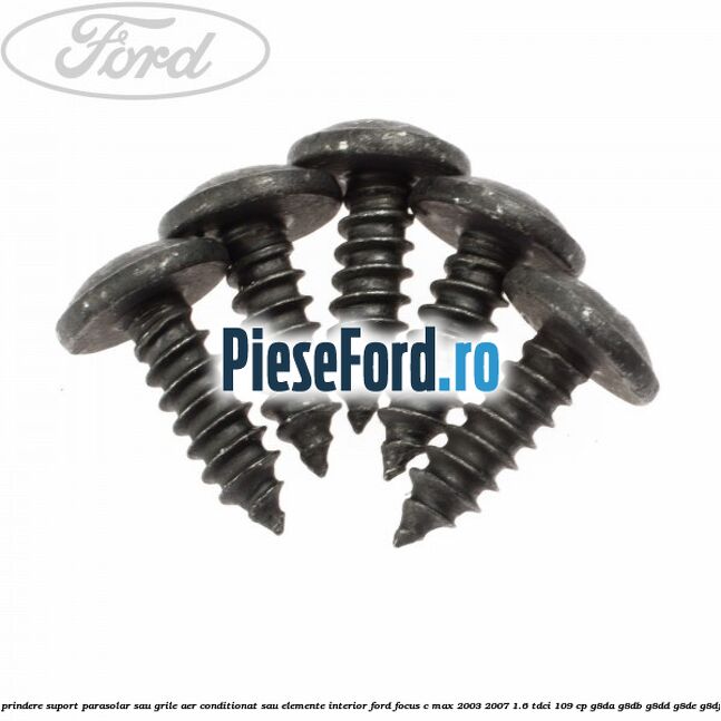 Surub prindere suport parasolar sau grile aer conditionat sau elemente interior Ford Focus C-Max 2003-2007 1.6 TDCi 109 cp G8DA, G8DB, G8DD, G8DE, G8DF diesel