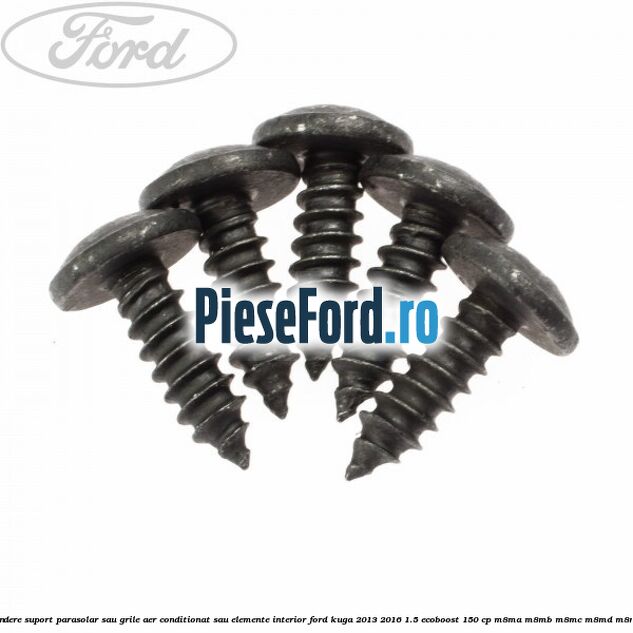 Surub prindere suport parasolar sau grile aer conditionat sau elemente interior Ford Kuga 2013-2016 1.5 EcoBoost 150 cp Surub prindere suport parasolar sau grile aer conditionat sau elemente interior Ford Kuga 2013-2016 1.5 EcoBoost 150 cp M8MA, M8MB, M8MC, M8MD, M8ME benzina