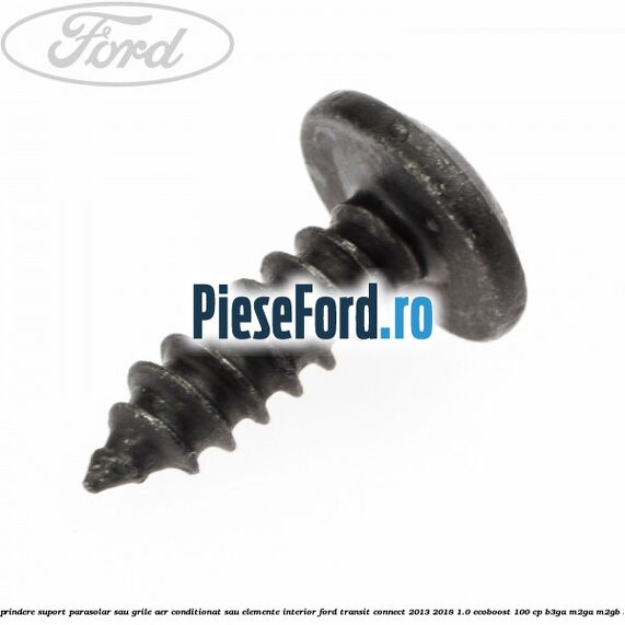 Surub prindere suport parasolar sau grile aer conditionat sau elemente interior Ford Transit Connect 2013-2018 1.0 EcoBoost 100 cp B3GA, M2GA, M2GB benzina