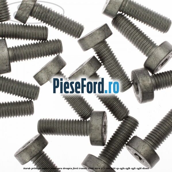Surub prindere suport planetara dreapta Ford Transit 2006-2014 2.2 TDCi 125 cp Surub prindere suport planetara dreapta Ford Transit 2006-2014 2.2 TDCi 125 cp CYFA, CYFB, CYFC, CYFD diesel