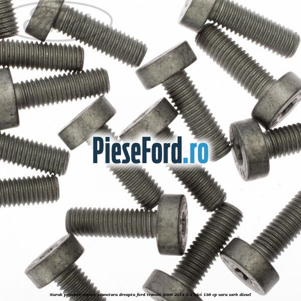 Surub prindere suport planetara dreapta Ford Transit 2006-2014 2.2 TDCi 136 cp USRA, USRB diesel