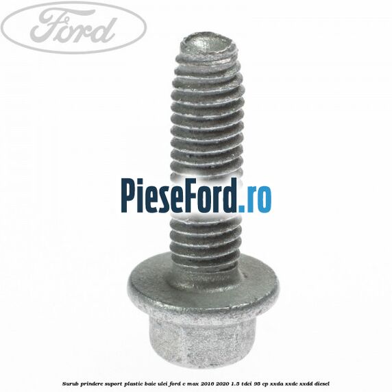 Surub prindere suport plastic baie ulei Ford C-Max 2016-2020 1.5 TDCi 95 cp XXDA, XXDC, XXDD diesel