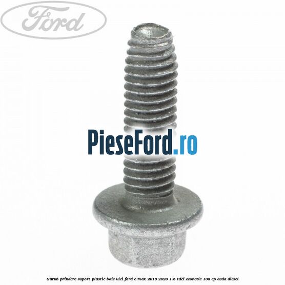 Surub prindere suport plastic baie ulei Ford C-Max 2016-2020 1.5 TDCi ECOnetic 105 cp AEDA diesel