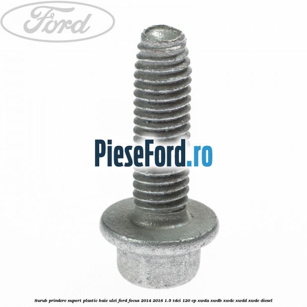 Surub prindere suport plastic baie ulei Ford Focus 2014-2018 1.5 TDCi 120 cp XWDA, XWDB, XWDC, XWDD, XWDE diesel