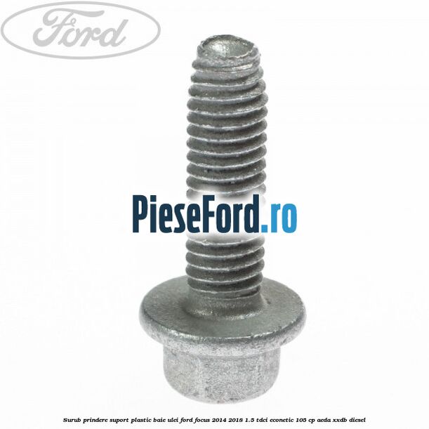 Surub prindere suport plastic baie ulei Ford Focus 2014-2018 1.5 TDCi ECOnetic 105 cp AEDA, XXDB diesel