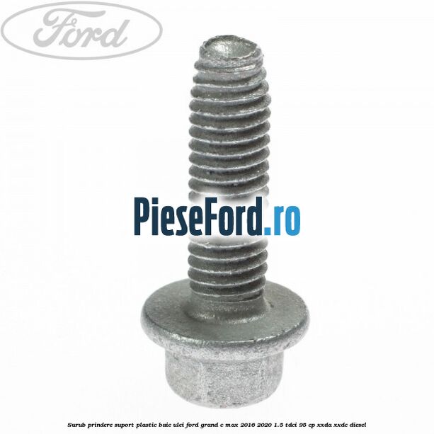 Surub prindere suport plastic baie ulei Ford Grand C-Max 2016-2020 1.5 TDCi 95 cp XXDA, XXDC diesel