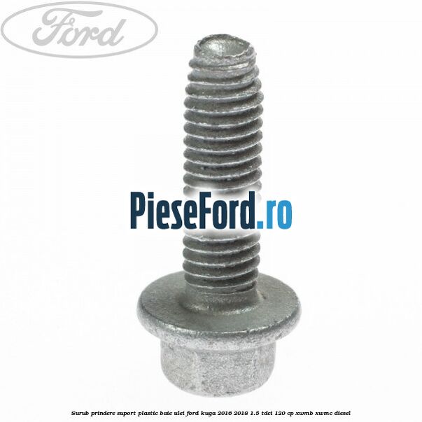 Surub prindere suport plastic baie ulei Ford Kuga 2016-2018 1.5 TDCi 120 cp XWMB, XWMC diesel