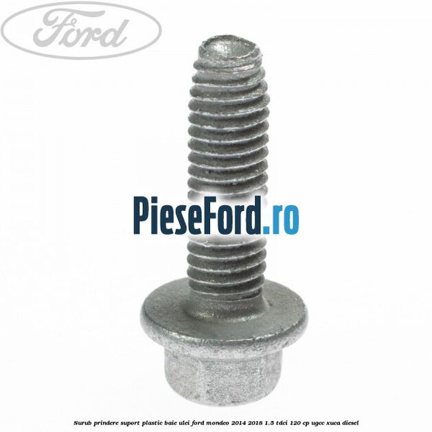 Surub prindere suport plastic baie ulei Ford Mondeo 2014-2018 1.5 TDCi 120 cp UGCC, XUCA diesel