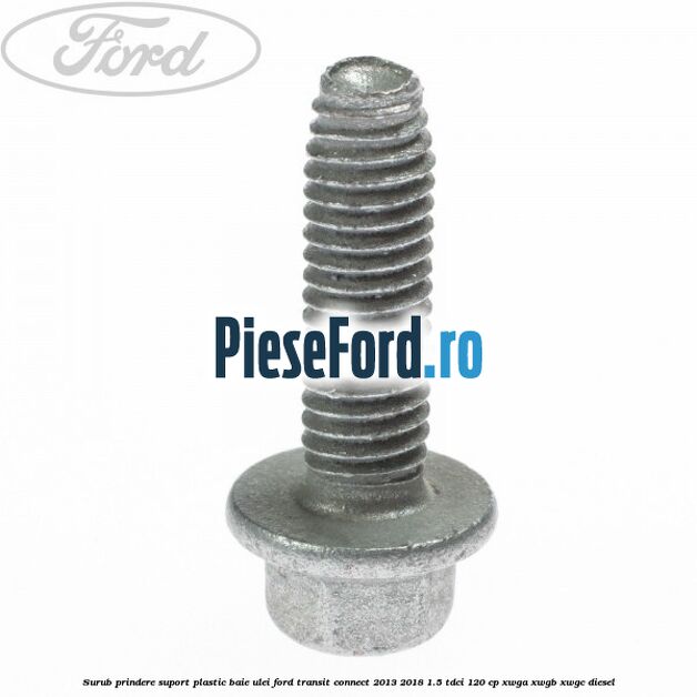 Surub prindere suport plastic baie ulei Ford Transit Connect 2013-2018 1.5 TDCi 120 cp XWGA, XWGB, XWGC diesel