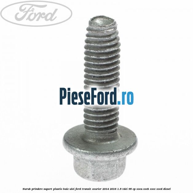 Surub prindere suport plastic baie ulei Ford Transit Courier 2014-2018 1.5 TDCi 95 cp XVCA, XVCB, XVCC, XVCD diesel