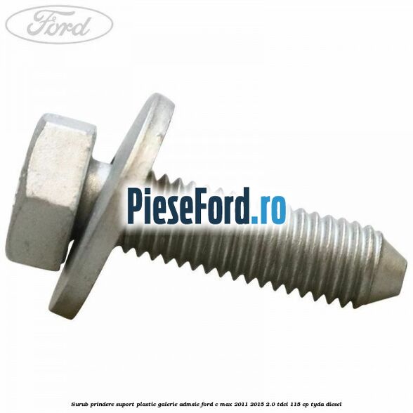 Surub prindere suport plastic galerie admsie Ford C-Max 2011-2015 2.0 TDCi 115 cp TYDA diesel